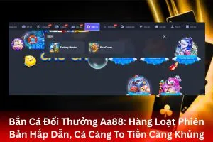 ảnh đại diện Bắn Cá Đổi Thưởng Aa88: Hàng Loạt Phiên Bản Hấp Dẫn, Cá Càng To Tiền Càng Khủng