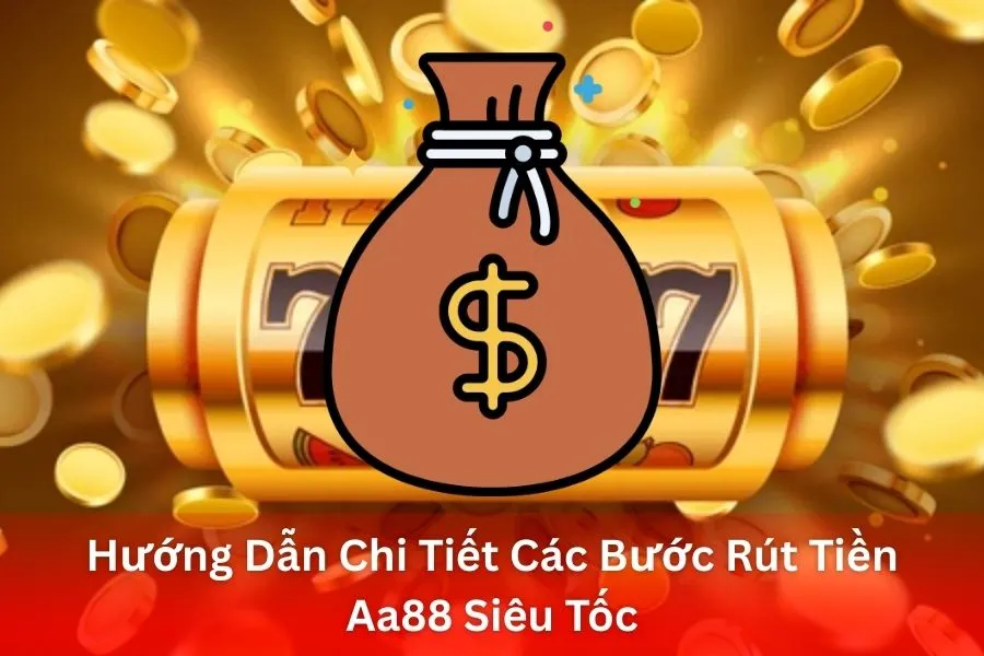 Hướng Dẫn Chi Tiết Các Bước Rút Tiền Aa88 Siêu Tốc