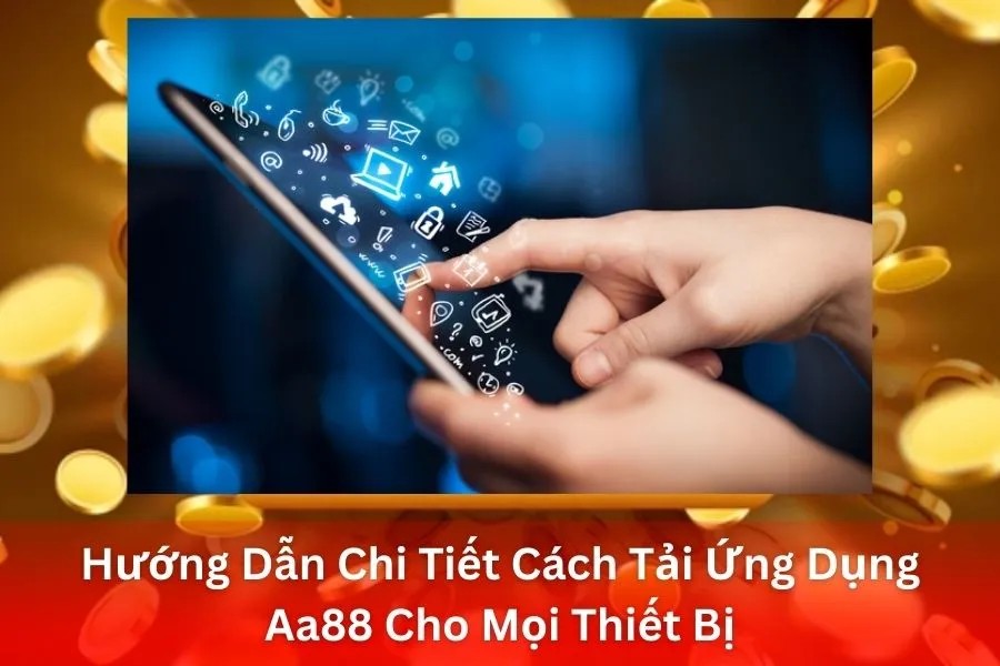Hướng Dẫn Chi Tiết Cách Tải Ứng Dụng Aa88 Cho Mọi Thiết Bị