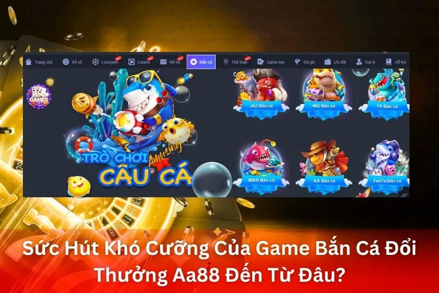 Sức Hút Khó Cưỡng Của Game Bắn Cá Đổi Thưởng Aa88 Đến Từ Đâu?