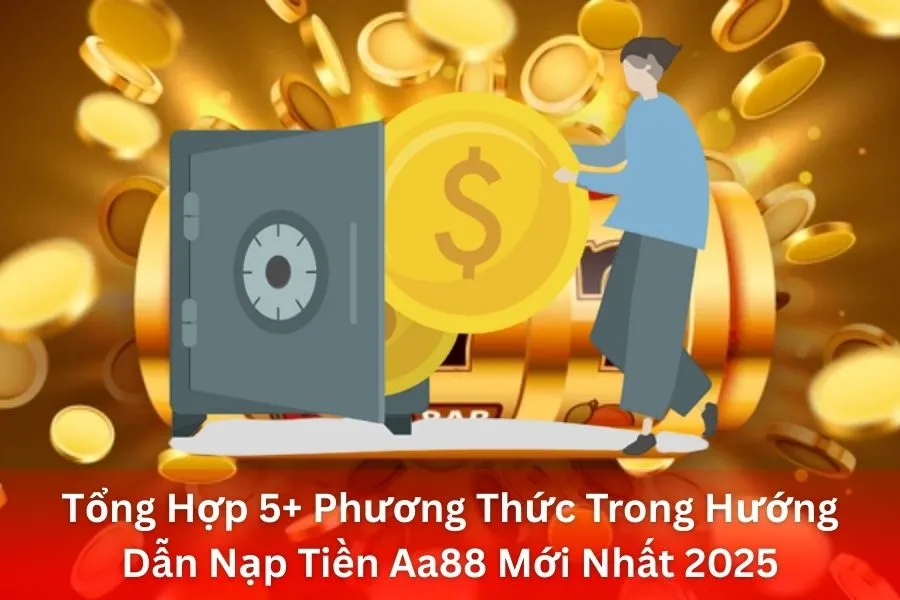 Tổng Hợp 5+ Phương Thức Trong Hướng Dẫn Nạp Tiền Aa88 Mới Nhất 2025